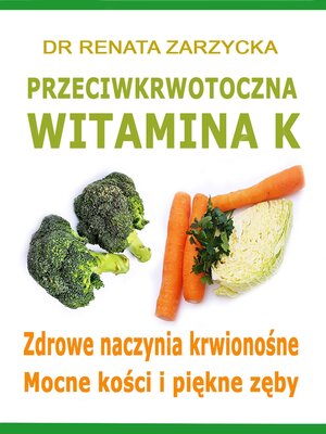 cover image of Przeciwkrwotoczna Witamina K. Zdrowe naczynia krwionośne. Mocne kości i piękne zęby.